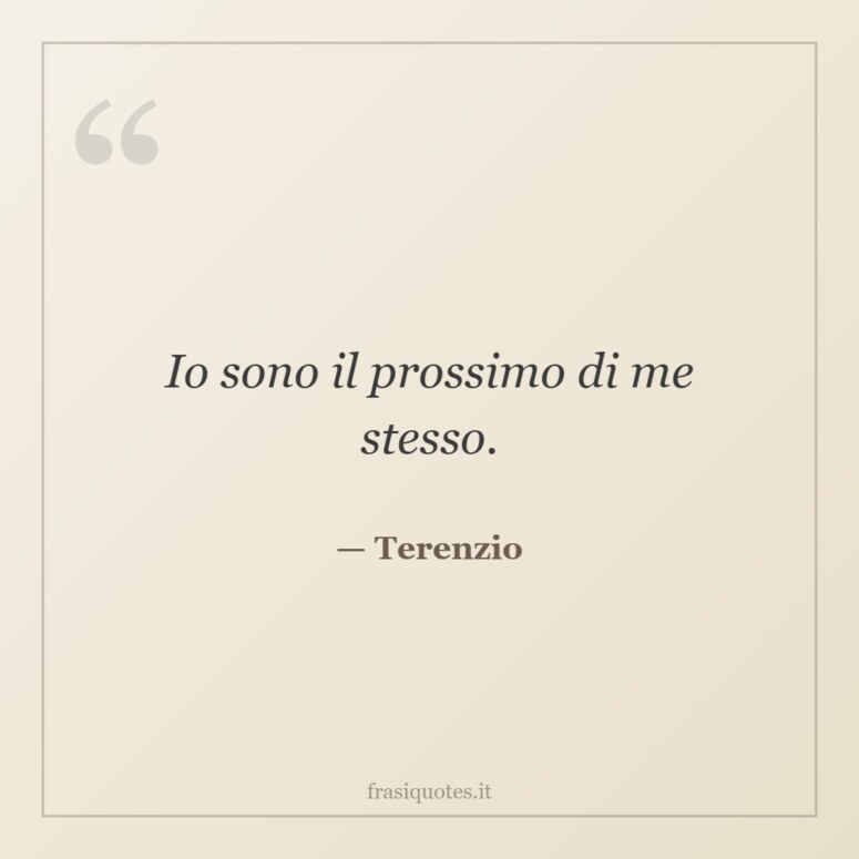 Frase di Terenzio: Io sono il prossimo di me stesso.
