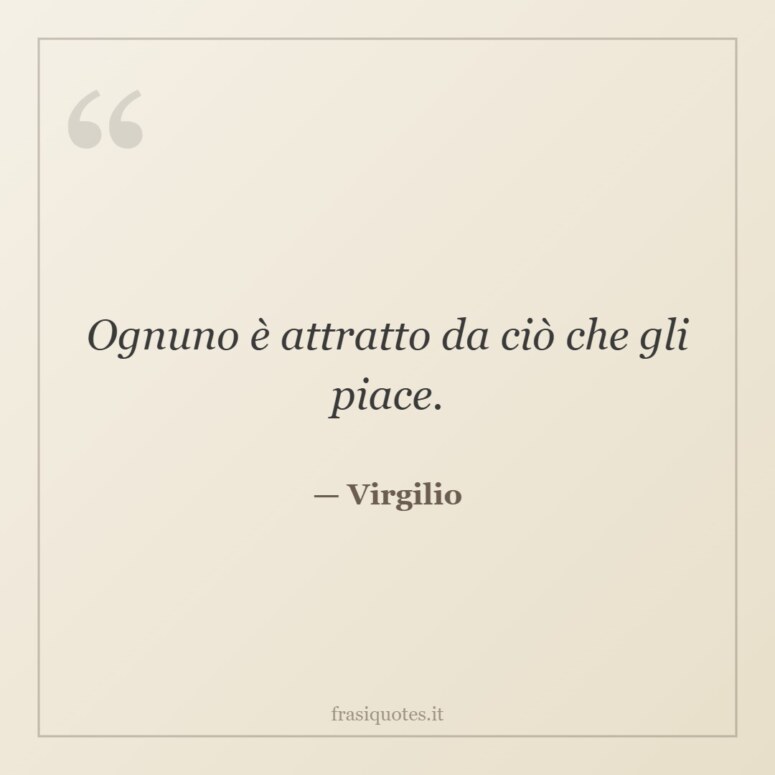 Frase di Virgilio: Ognuno è attratto da ciò che gli piace.