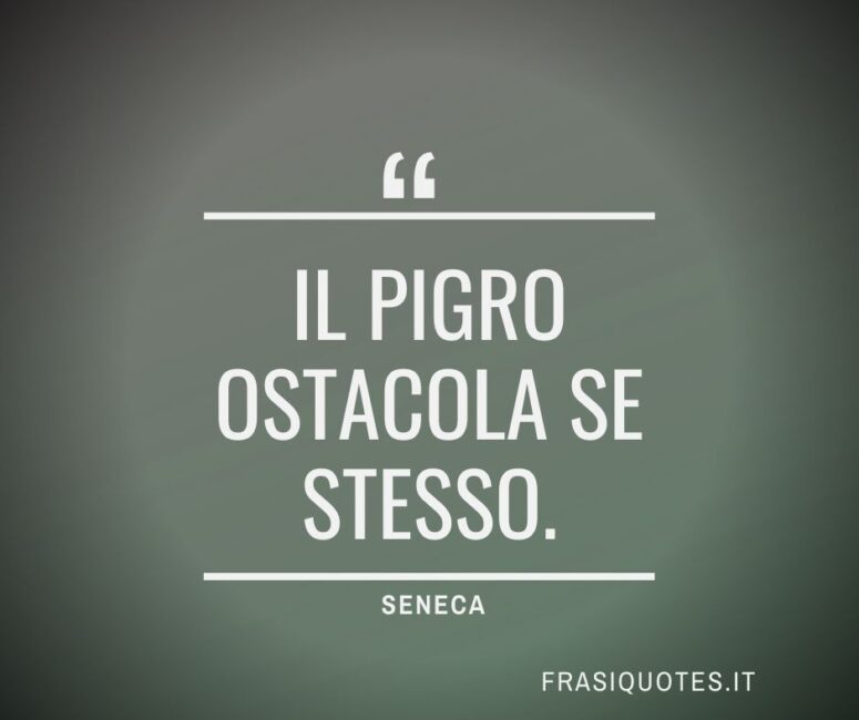 Citazioni Latine Famose sulla pigrizia _ Seneca Frasi Belle brevi