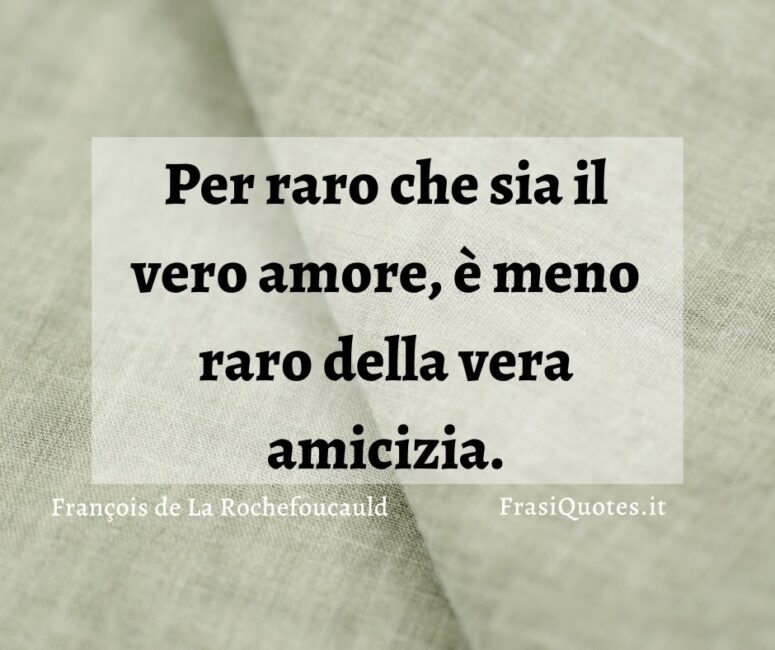 Citazioni Tumblr corte _ Frasi sul vero amore e sull'amicizia _ François de La Rochefoucauld