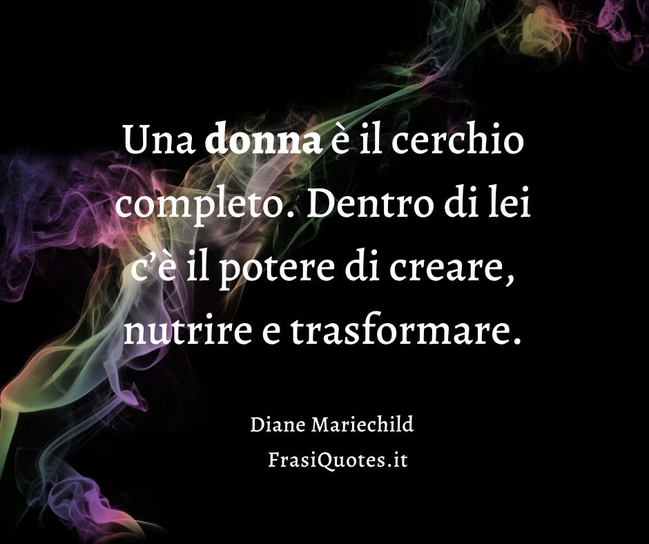 Frasi Festa della donna 2021 | Diane Mariechild | Frasi Poetiche sulle donne  - Frasi