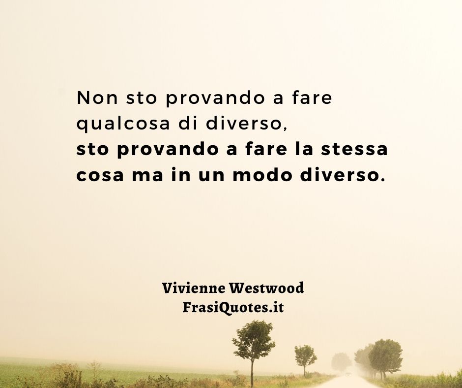 Vivienne Westwood | Frasi sui cambiamenti nella vita - Frasi sulla Vita